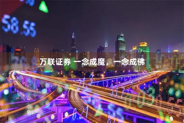 万联证券 一念成魔，一念成佛