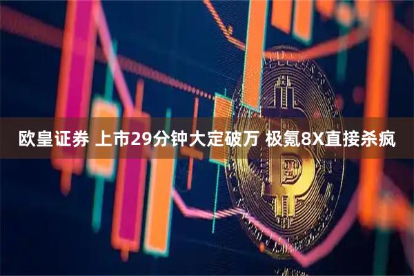欧皇证券 上市29分钟大定破万 极氪8X直接杀疯