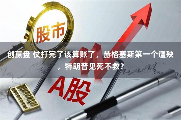 创赢盘 仗打完了该算账了，赫格塞斯第一个遭殃，特朗普见死不救？