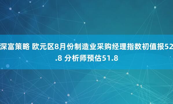 深富策略 欧元区8月份制造业采购经理指数初值报52.8 分析师预估51.8